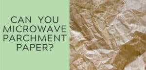Can You Microwave Parchment Paper What You Need To Know