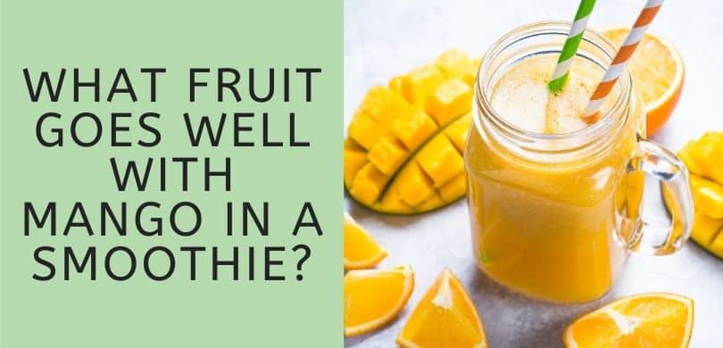 What Fruit Goes Well with Mango in a Smoothie? (10 Amazing